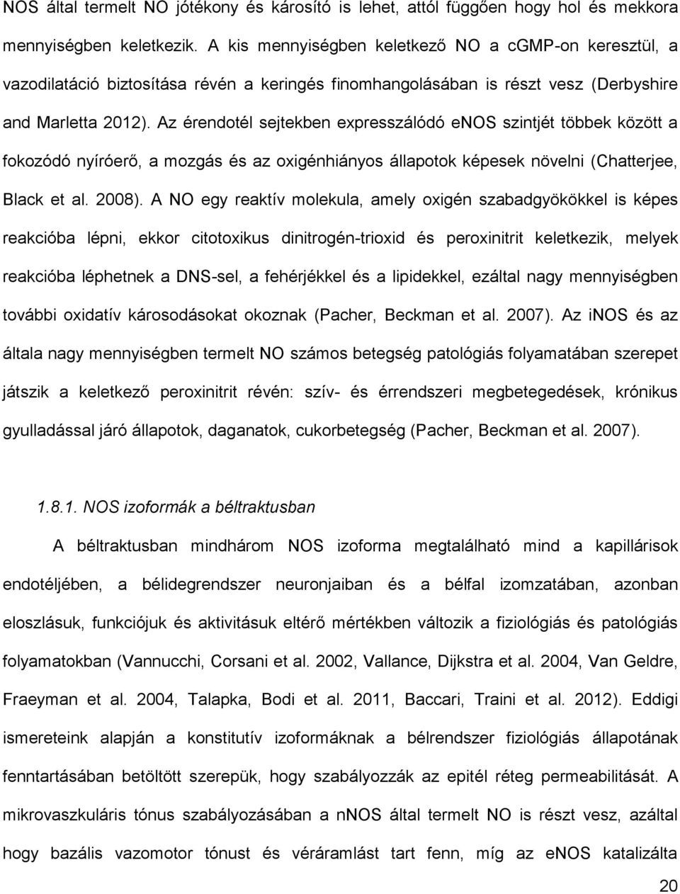 Az érendotél sejtekben expresszálódó enos szintjét többek között a fokozódó nyíróerő, a mozgás és az oxigénhiányos állapotok képesek növelni (Chatterjee, Black et al. 2008).