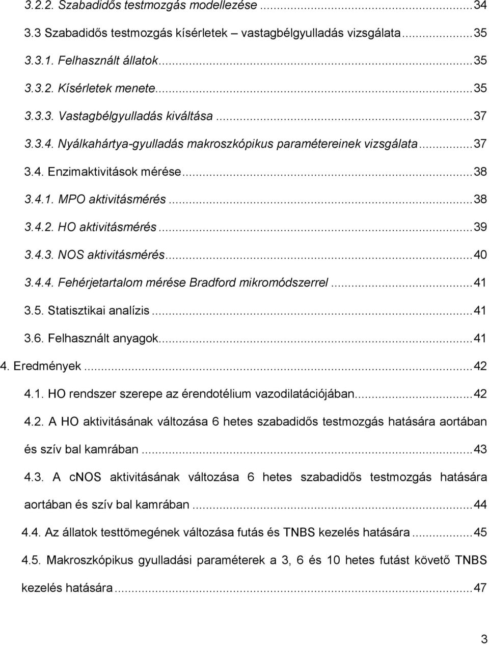 .. 40 3.4.4. Fehérjetartalom mérése Bradford mikromódszerrel... 41 3.5. Statisztikai analízis... 41 3.6. Felhasznált anyagok... 41 4. Eredmények... 42 4.1. HO rendszer szerepe az érendotélium vazodilatációjában.