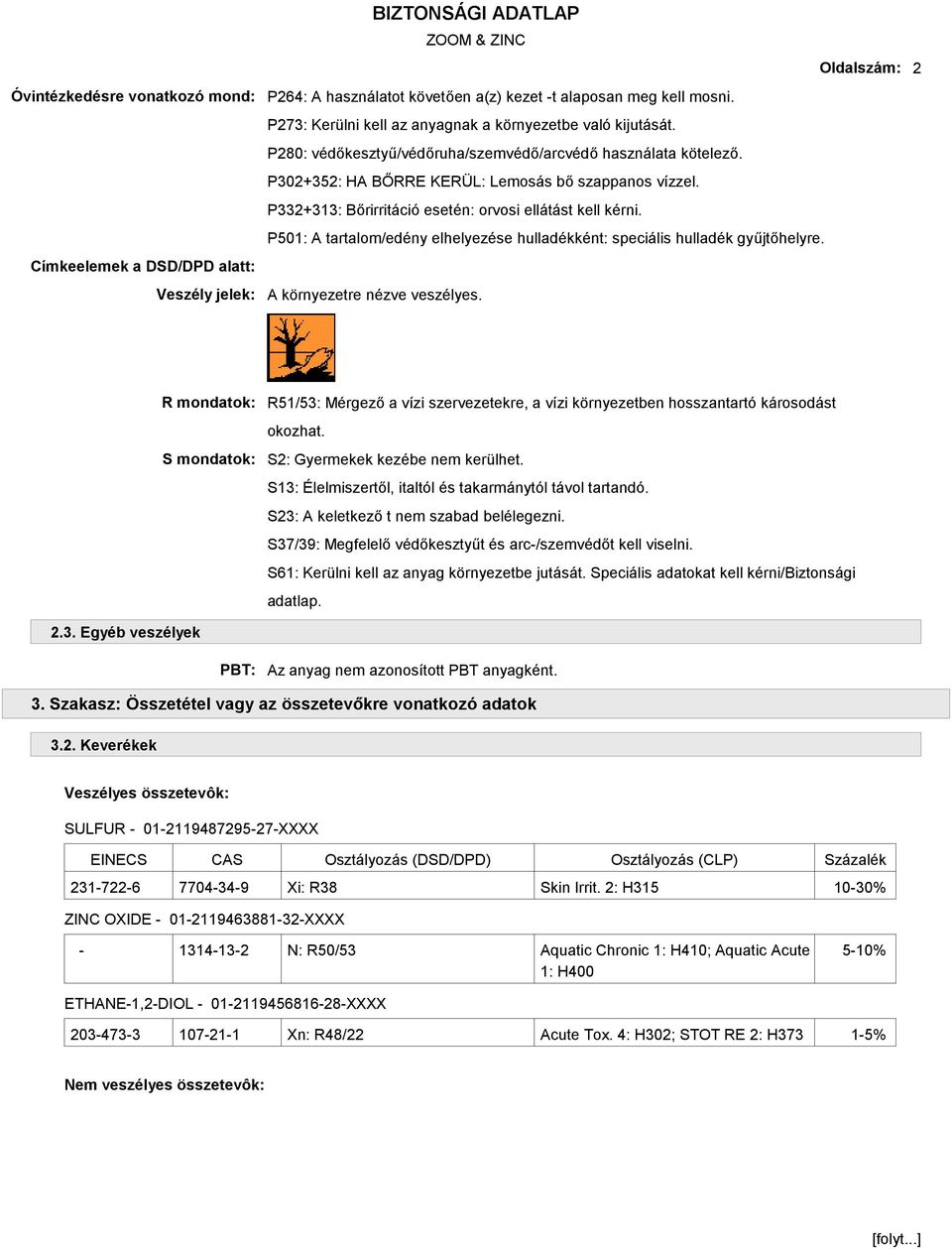 P332+313: Bőrirritáció esetén: orvosi ellátást kell kérni. P501: A tartalom/edény elhelyezése hulladékként: speciális hulladék gyűjtőhelyre. A környezetre nézve veszélyes.