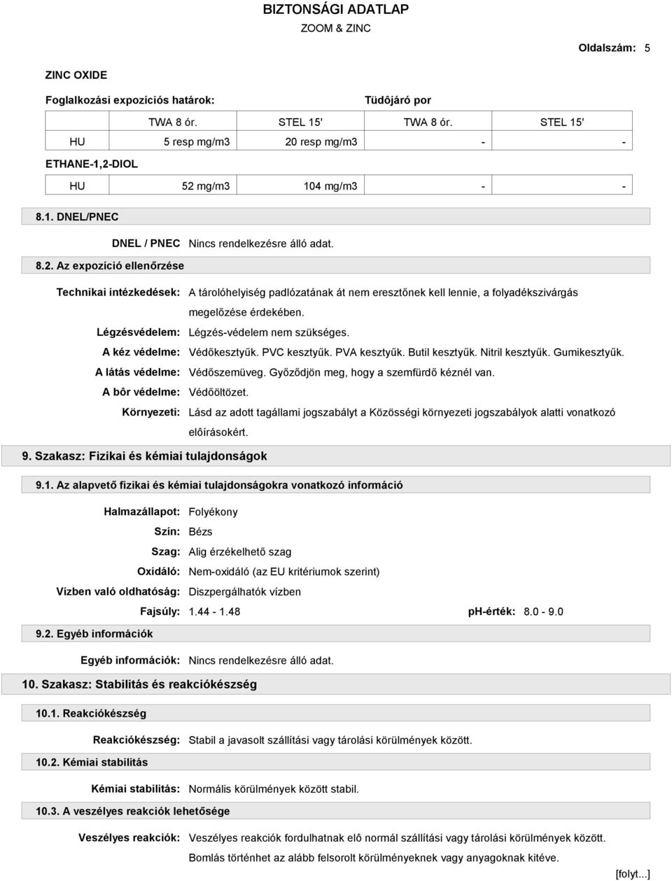 folyadékszivárgás megelőzése érdekében. Légzés-védelem nem szükséges. Védőkesztyűk. PVC kesztyűk. PVA kesztyűk. Butil kesztyűk. Nitril kesztyűk. Gumikesztyűk. Védőszemüveg.