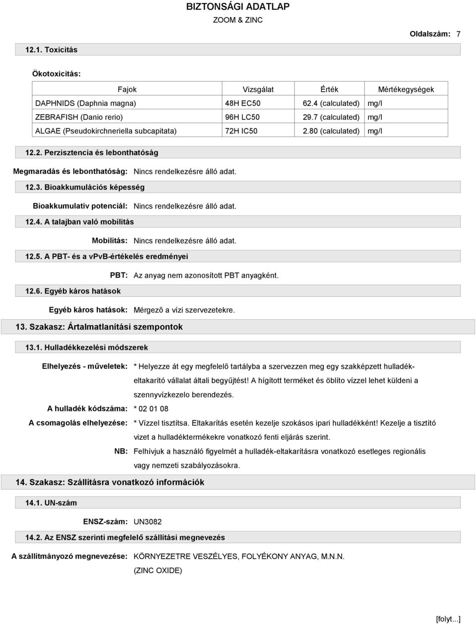 Bioakkumulációs képesség Bioakkumulatív potenciál: 12.4. A talajban való mobilitás Mobilitás: 12.5. A PBT- és a vpvb-értékelés eredményei PBT: Az anyag nem azonosított PBT anyagként. 12.6.