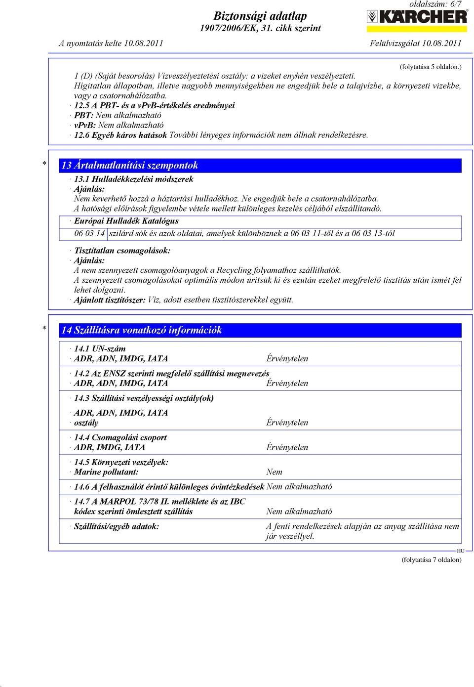 5 A PBT- és a vpvb-értékelés eredményei PBT: Nem alkalmazható vpvb: Nem alkalmazható 12.6 Egyéb káros hatások * 13 Ártalmatlanítási szempontok 13.