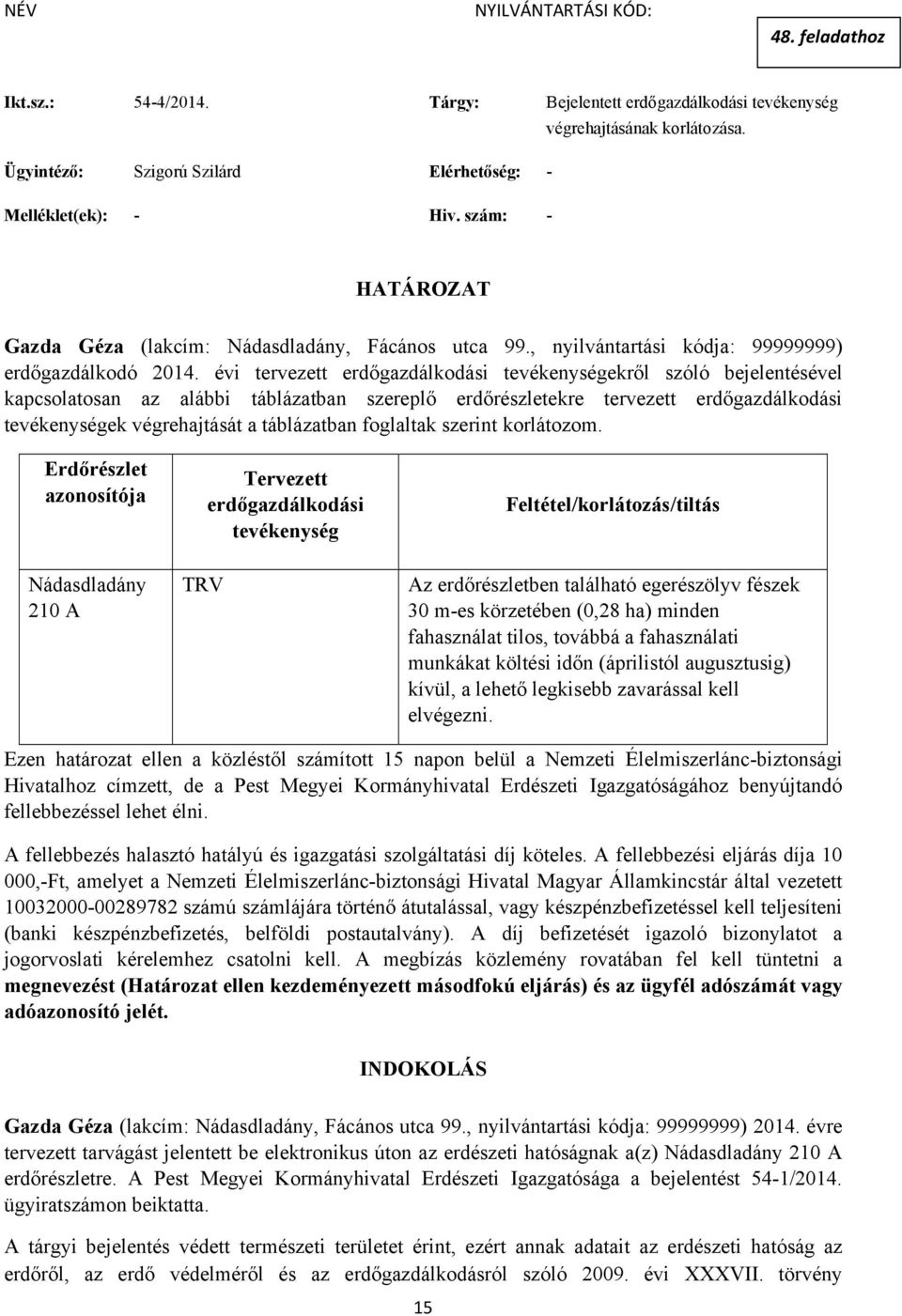 évi tervezett erdőgazdálkodási tevékenységekről szóló bejelentésével kapcsolatosan az alábbi táblázatban szereplő erdőrészletekre tervezett erdőgazdálkodási tevékenységek végrehajtását a táblázatban