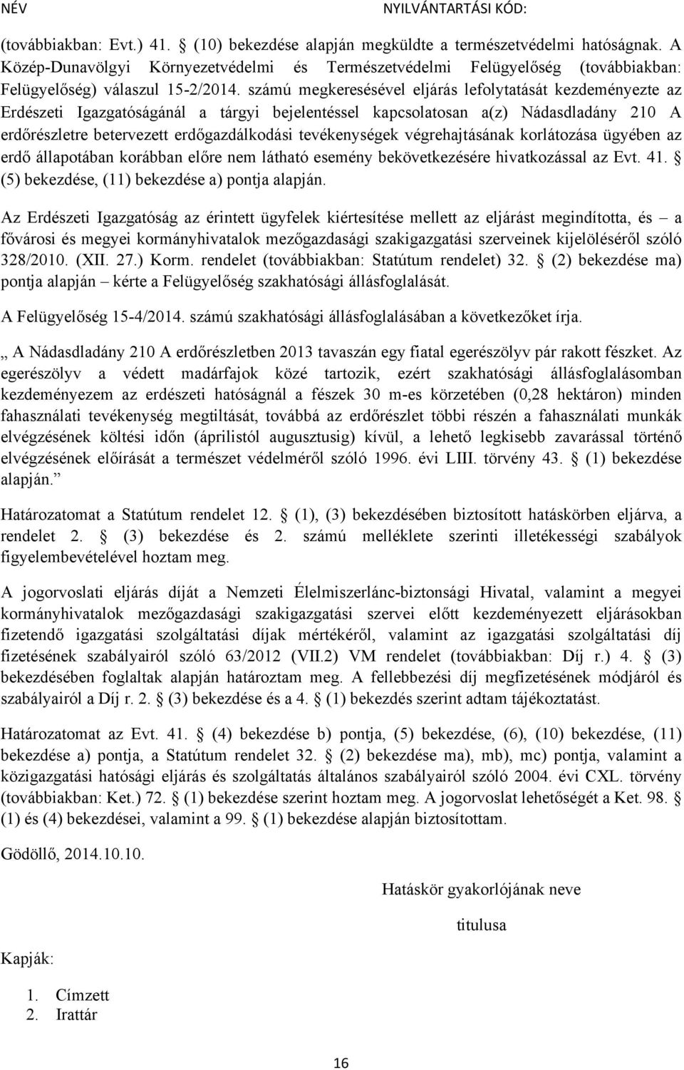 számú megkeresésével eljárás lefolytatását kezdeményezte az Erdészeti Igazgatóságánál a tárgyi bejelentéssel kapcsolatosan a(z) Nádasdladány 210 A erdőrészletre betervezett erdőgazdálkodási