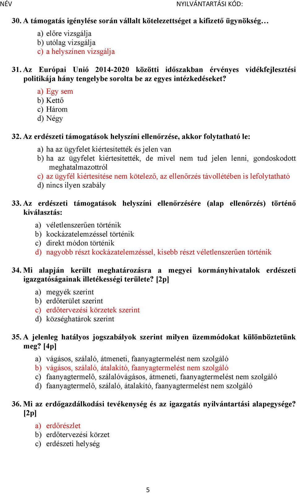 Az erdészeti támogatások helyszíni ellenőrzése, akkor folytatható le: a) ha az ügyfelet kiértesítették és jelen van b) ha az ügyfelet kiértesítették, de mivel nem tud jelen lenni, gondoskodott