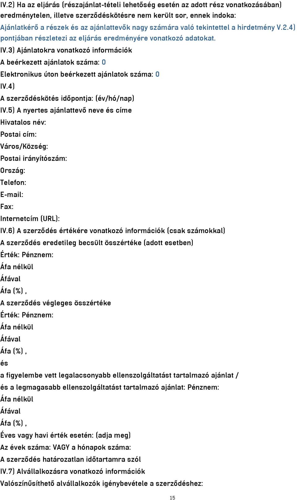 3) Ajánlatokra vonatkozó információk A beérkezett ajánlatok száma: 0 Elektronikus úton beérkezett ajánlatok száma: 0 IV.4) A szerződéskötés időpontja: (év/hó/nap) IV.