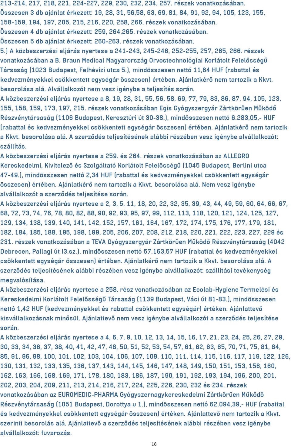 Összesen 4 db ajánlat érkezett: 259, 264,265. részek vonatkozásában. Összesen 5 db ajánlat érkezett: 260-263. részek vonatkozásában. 5.) A közbeszerzési eljárás nyertese a 241-243, 245-246, 252-255, 257, 265, 266.