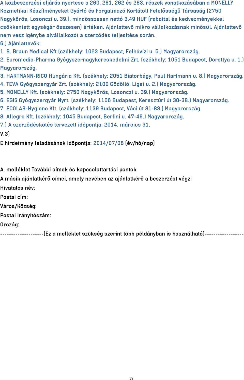 Ajánlattevő nem vesz igénybe alvállalkozót a szerződés teljesítése során. 6.) Ajánlattevők: 1. B. Braun Medical Kft.(székhely: 1023 Budapest, Felhévízi u. 5.) Magyarország. 2.