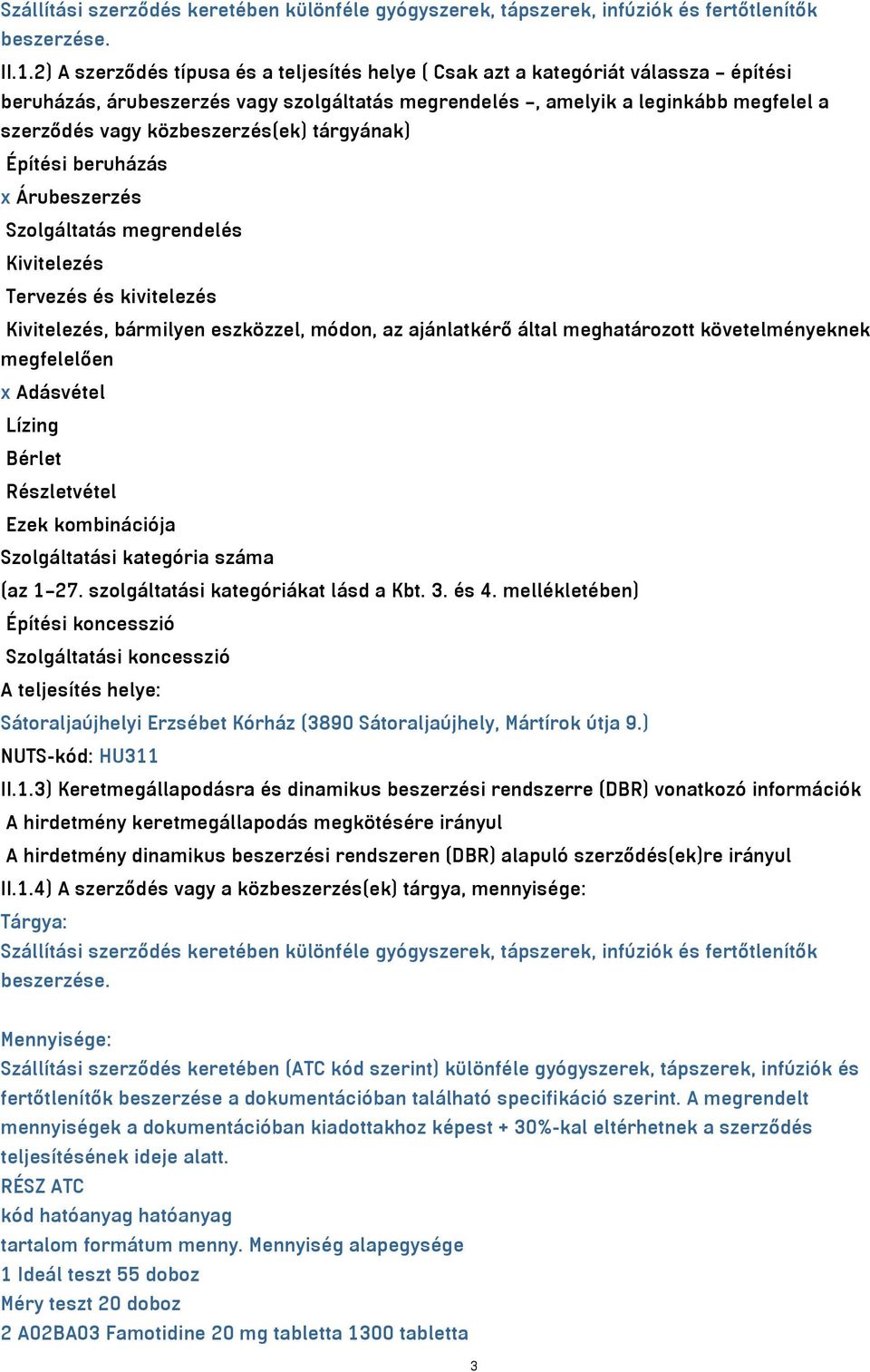 közbeszerzés(ek) tárgyának) Építési beruházás x Árubeszerzés Szolgáltatás megrendelés Kivitelezés Tervezés és kivitelezés Kivitelezés, bármilyen eszközzel, módon, az ajánlatkérő által meghatározott