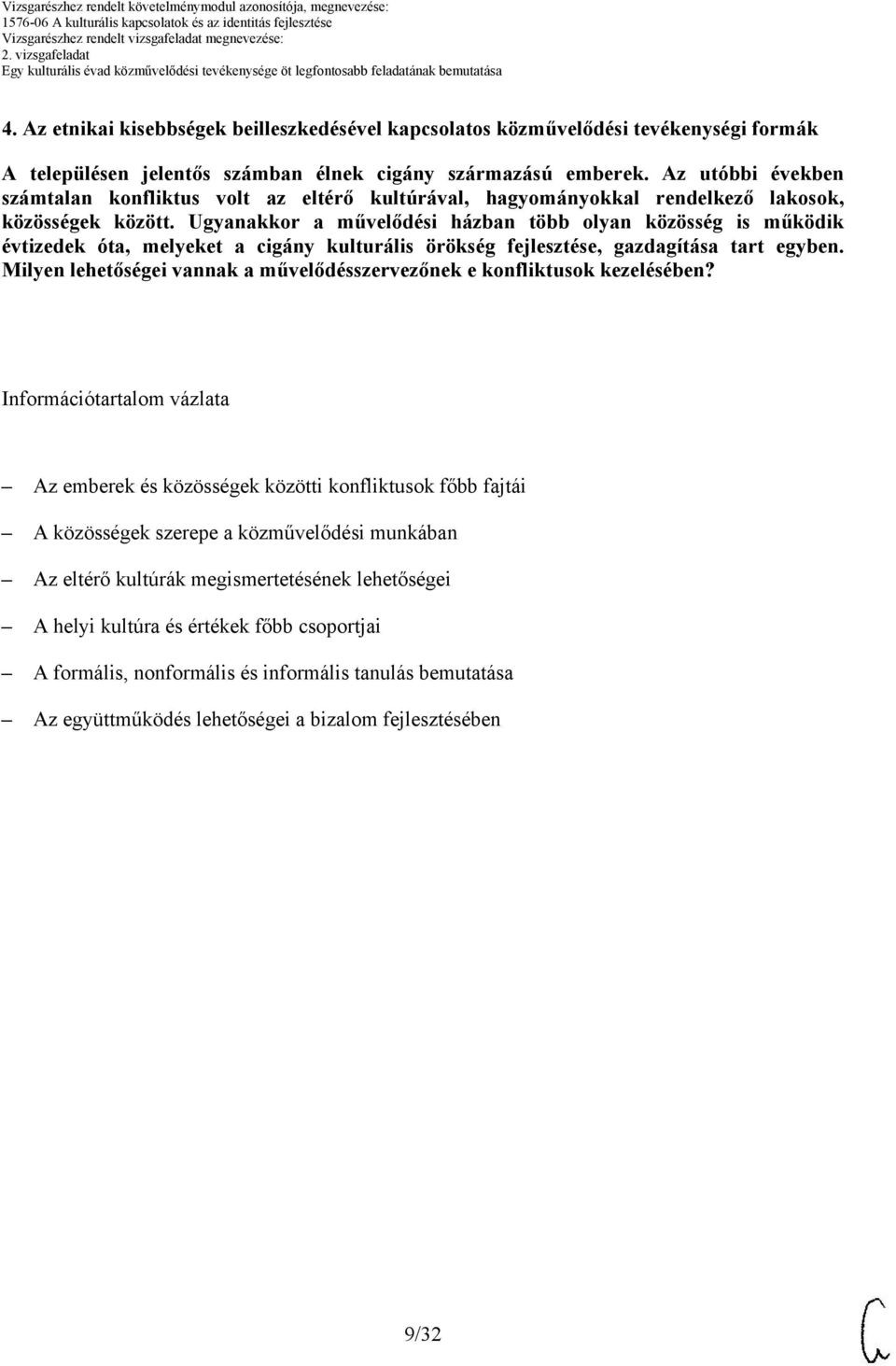 z utóbbi években számtalan konfliktus volt az eltérő kultúrával, hagyományokkal rendelkező lakosok, közösségek között.