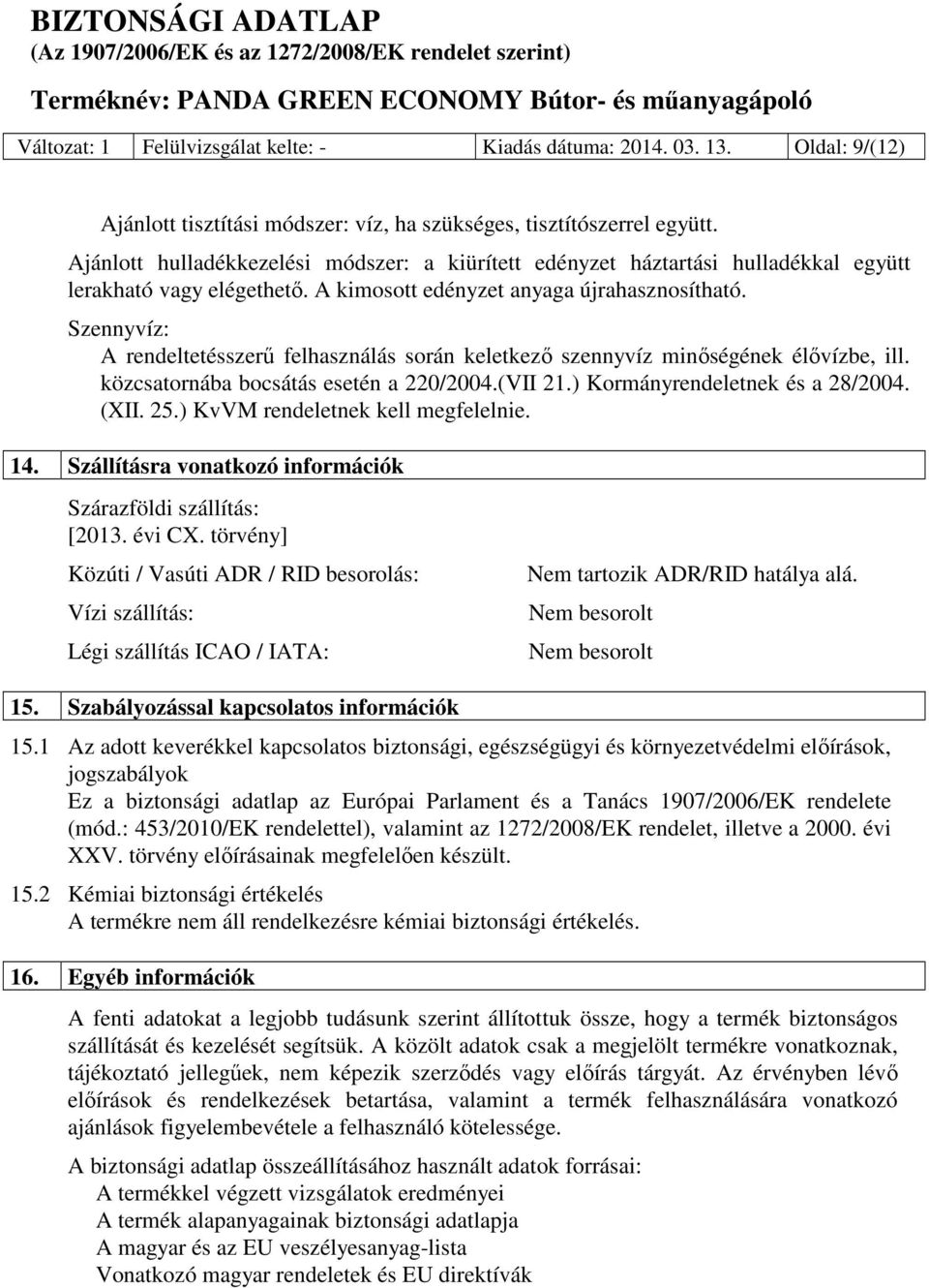 Szennyvíz: A rendeltetésszerű felhasználás során keletkező szennyvíz minőségének élővízbe, ill. közcsatornába bocsátás esetén a 220/2004.(VII 21.) Kormányrendeletnek és a 28/2004. (XII. 25.