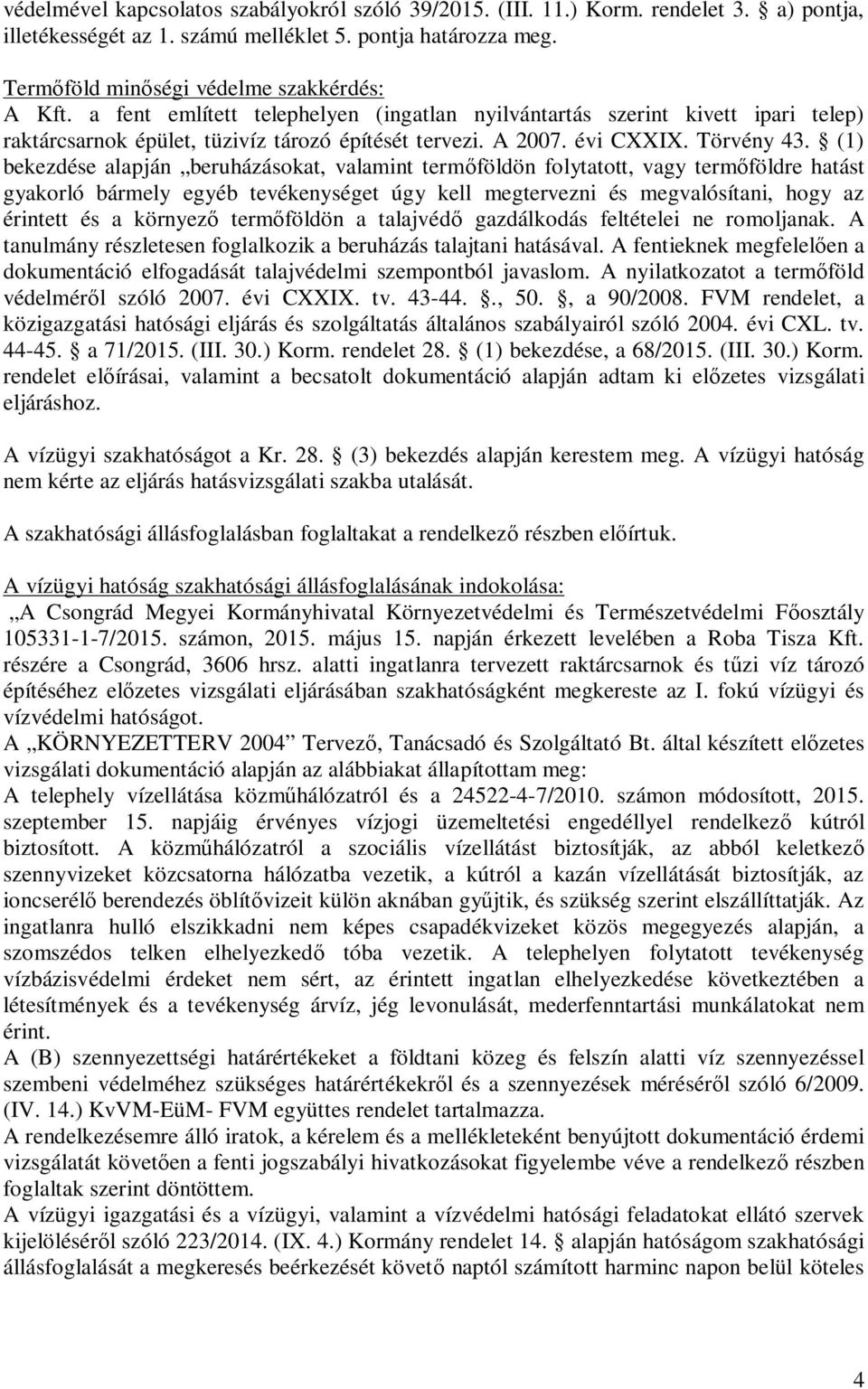 (1) bekezdése alapján beruházásokat, valamint term földön folytatott, vagy term földre hatást gyakorló bármely egyéb tevékenységet úgy kell megtervezni és megvalósítani, hogy az érintett és a környez