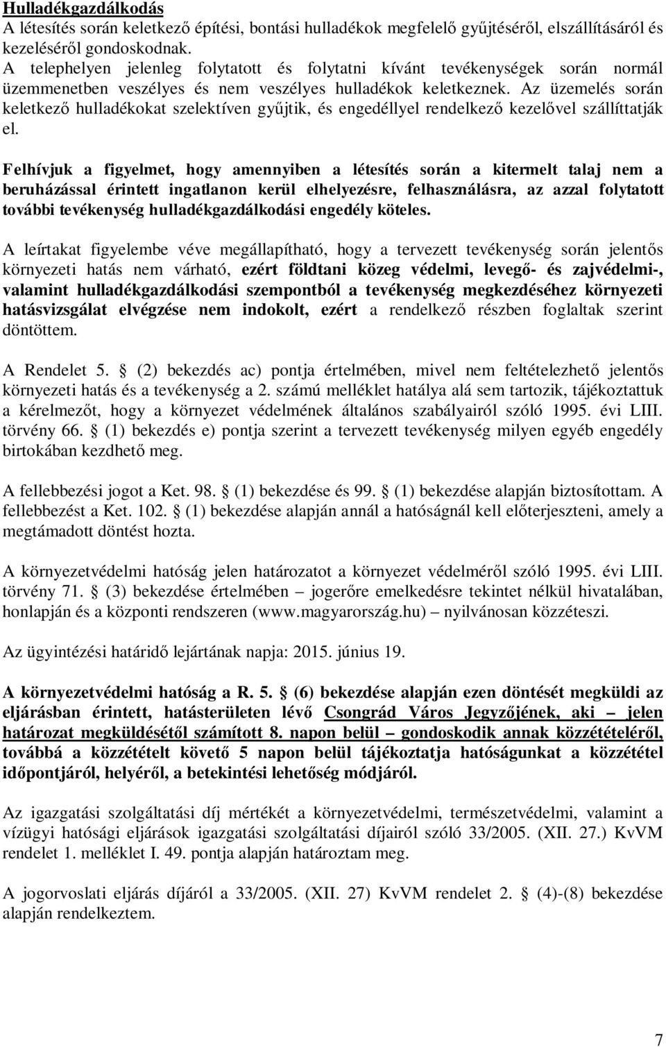 Az üzemelés során keletkez hulladékokat szelektíven gy jtik, és engedéllyel rendelkez kezel vel szállíttatják el.