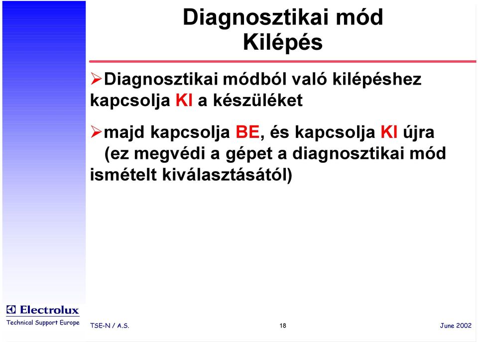 BE, és kapcsolja KI újra (ez megvédi a gépet a