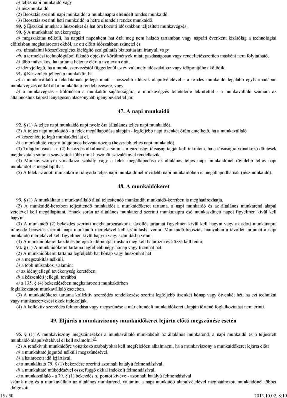 A munkáltató tevékenysége a) megszakítás nélküli, ha naptári naponként hat órát meg nem haladó tartamban vagy naptári évenként kizárólag a technológiai előírásban meghatározott okból, az ott előírt