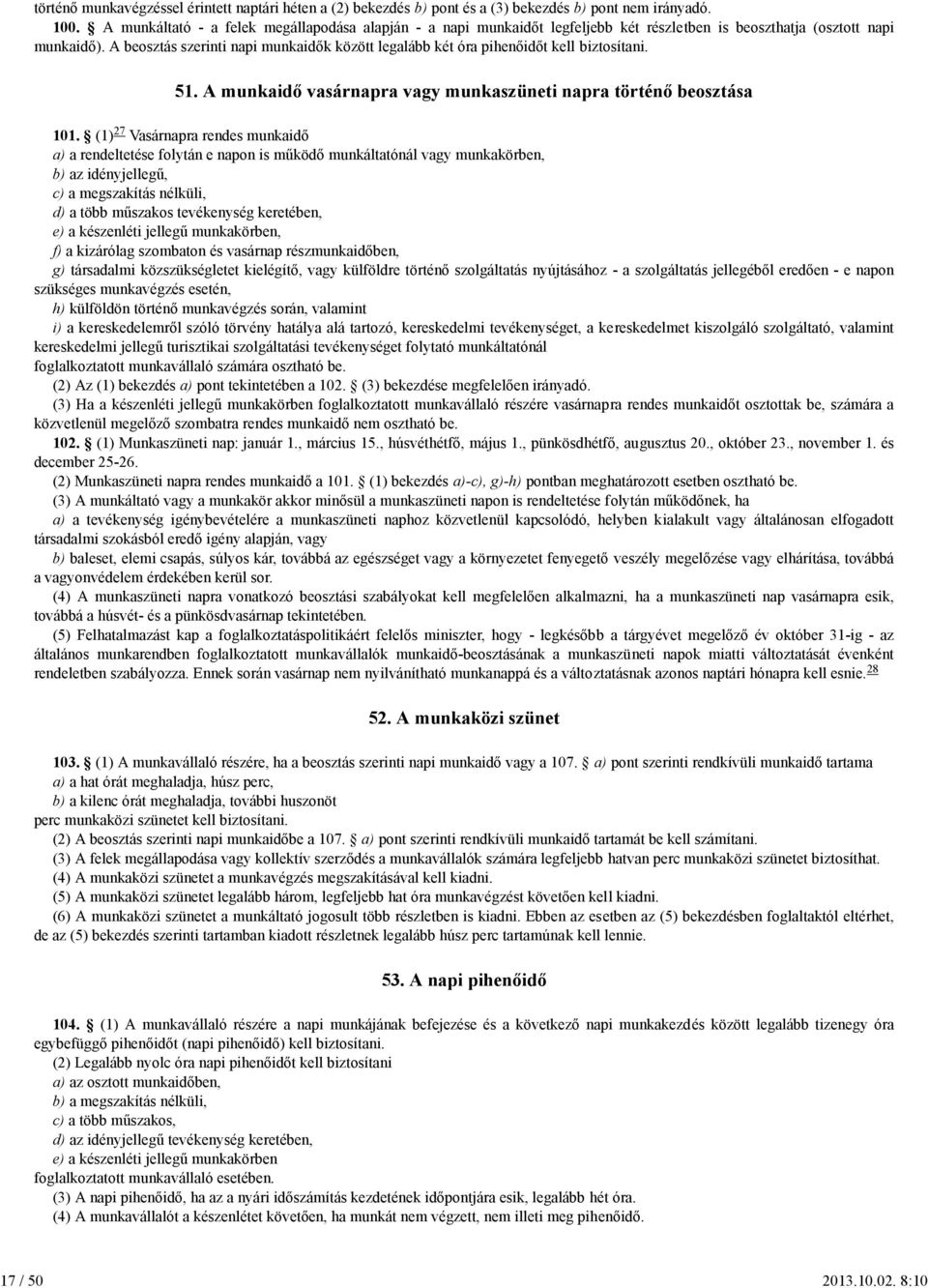 A beosztás szerinti napi munkaidők között legalább két óra pihenőidőt kell biztosítani. 27 51. A munkaidő vasárnapra vagy munkaszüneti napra történő beosztása 101.