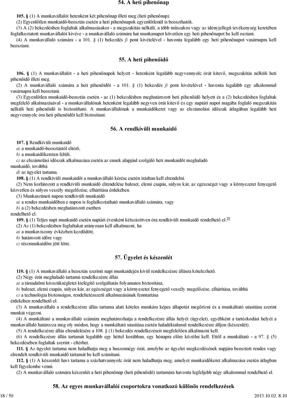 (3) A (2) bekezdésben foglaltak alkalmazásakor - a megszakítás nélküli, a több műszakos vagy az idényjellegű tevékenység keretében foglalkoztatott munkavállalót kivéve - a munkavállaló számára hat