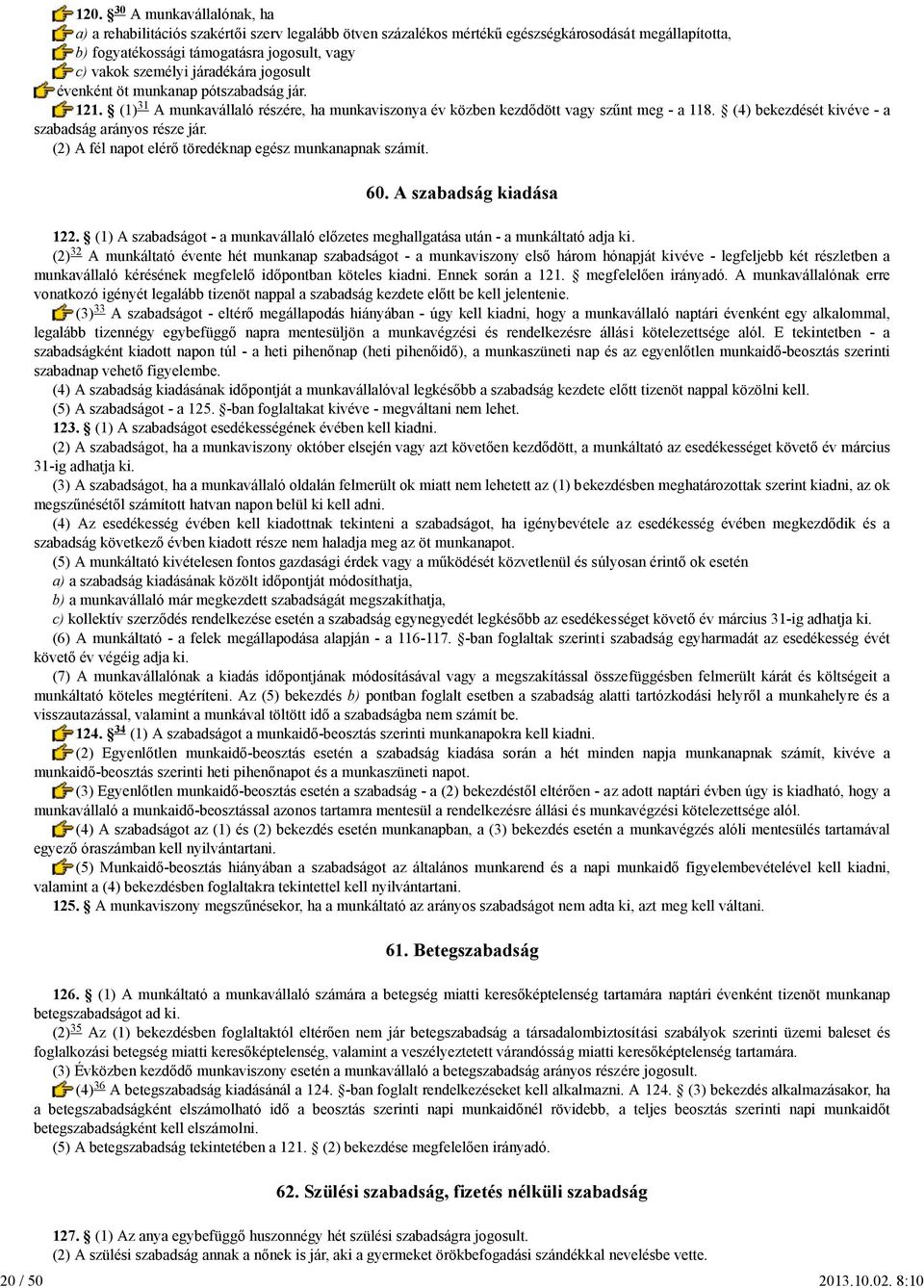 járadékára jogosult évenként öt munkanap pótszabadság jár. 121. (1) 31 A munkavállaló részére, ha munkaviszonya év közben kezdődött vagy szűnt meg - a 118.