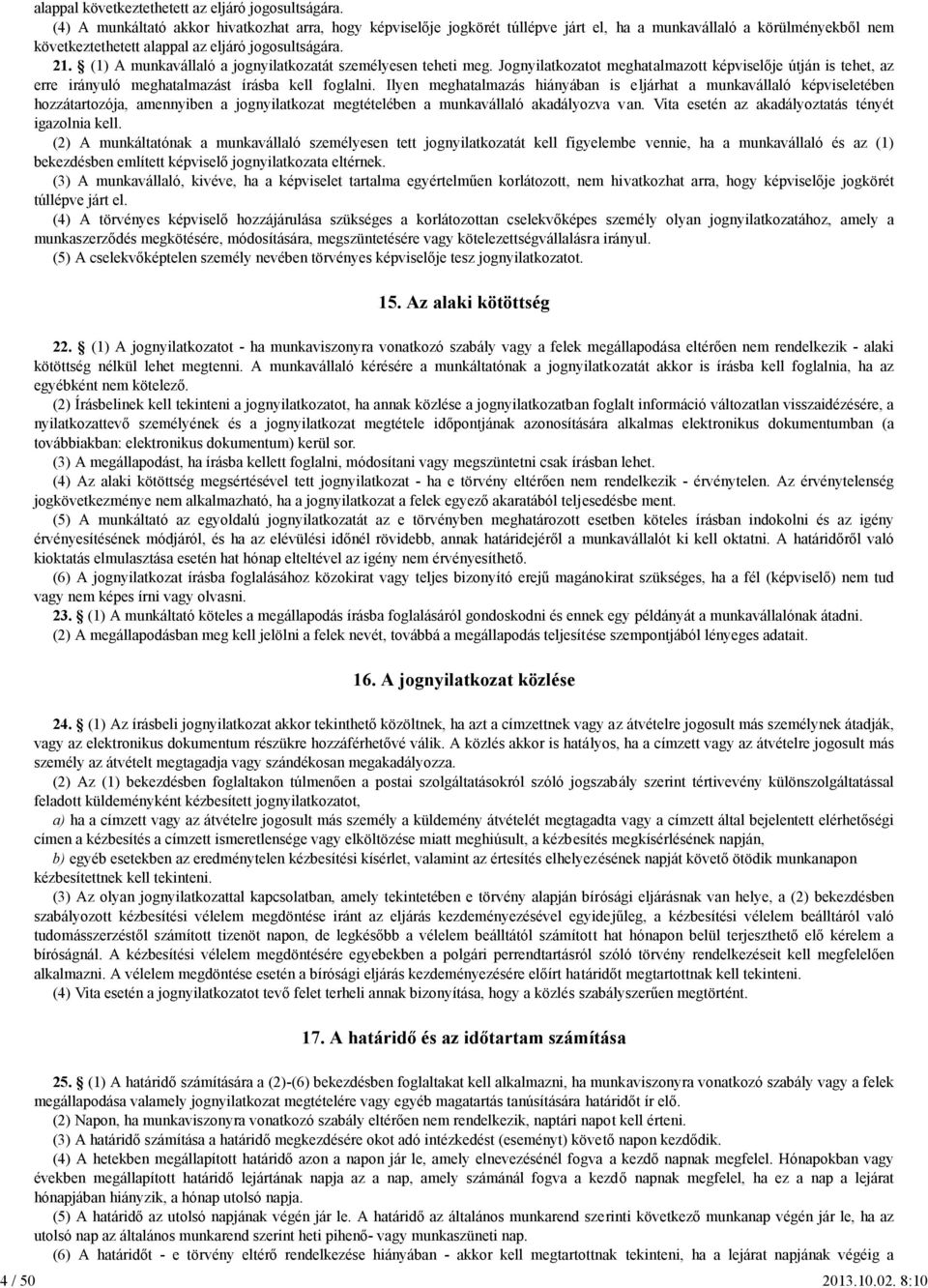 (1) A munkavállaló a jognyilatkozatát személyesen teheti meg. Jognyilatkozatot meghatalmazott képviselője útján is tehet, az erre irányuló meghatalmazást írásba kell foglalni.