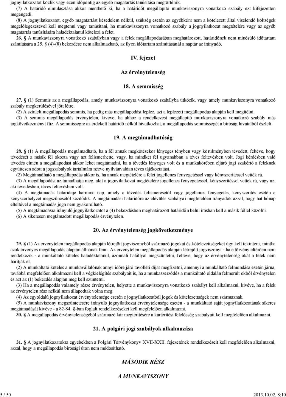 (8) A jognyilatkozatot, egyéb magatartást késedelem nélkül, szükség esetén az egyébként nem a kötelezett által viselendő költségek megelőlegezésével kell megtenni vagy tanúsítani, ha munkaviszonyra