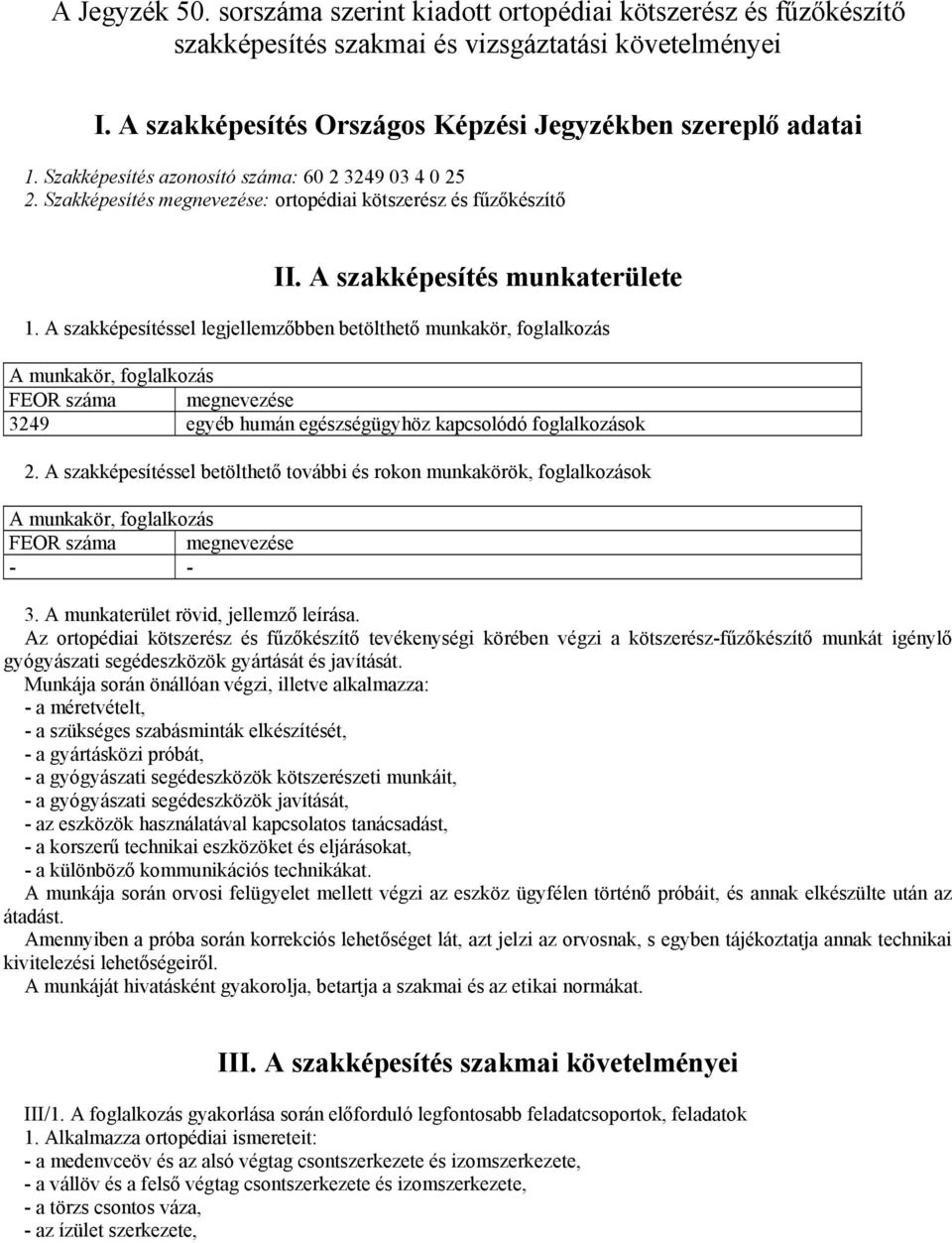 A szakképesítéssel legjellemzőbben betölthető munkakör, foglalkozás A munkakör, foglalkozás FEOR száma megnevezése 3249 egyéb humán egészségügyhöz kapcsolódó foglalkozások 2.