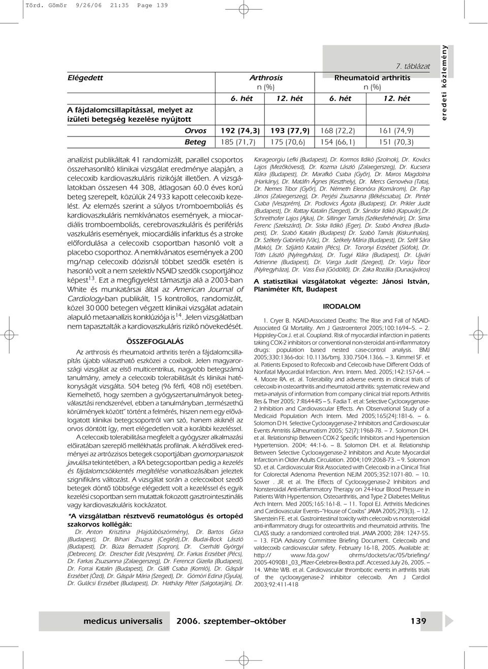 hét A fájdalomcsillapítással, melyet az ízületi betegség kezelése nyújtott Orvos 192 (74,3) 193 (77,9) 168 (72,2) 161 (74,9) Beteg 185 (71,7) 175 (70,6) 154 (66,1) 151 (70,3) analízist publikáltak 41