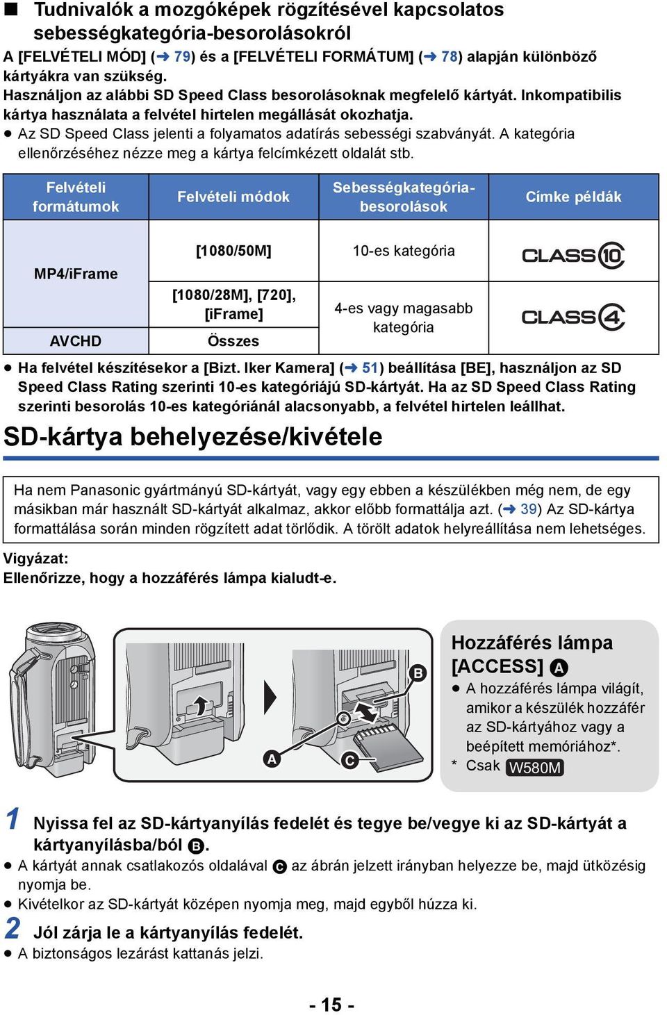 Az SD Speed Class jelenti a folyamatos adatírás sebességi szabványát. A kategória ellenőrzéséhez nézze meg a kártya felcímkézett oldalát stb.