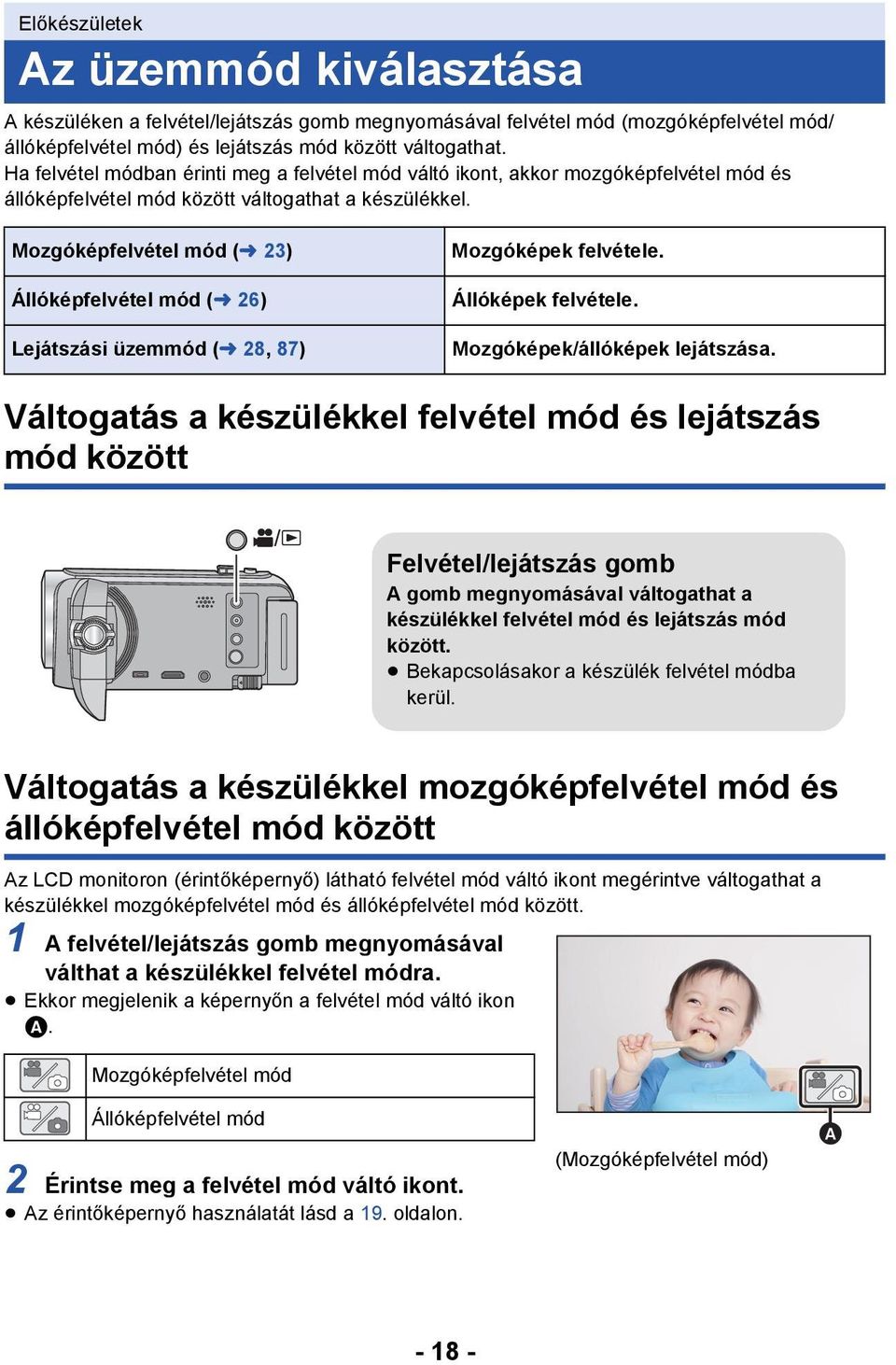 Mozgóképfelvétel mód (l 23) Állóképfelvétel mód (l 26) Lejátszási üzemmód (l 28, 87) Mozgóképek felvétele. Állóképek felvétele. Mozgóképek/állóképek lejátszása.