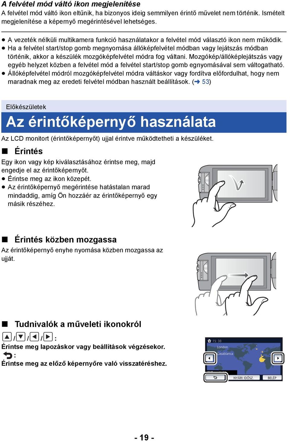 Ha a felvétel start/stop gomb megnyomása állóképfelvétel módban vagy lejátszás módban történik, akkor a készülék mozgóképfelvétel módra fog váltani.