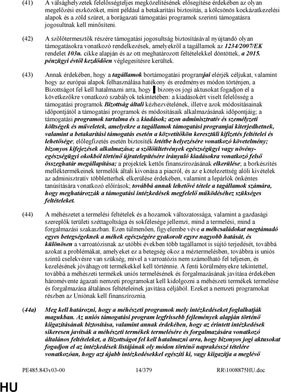 (42) A szılıtermesztık részére támogatási jogosultság biztosításával nyújtandó olyan támogatásokra vonatkozó rendelkezések, amelyekrıl a tagállamok az 1234/2007/EK rendelet 103n.