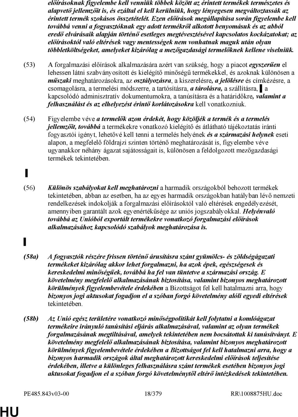 Ezen elıírások megállapítása során figyelembe kell továbbá venni a fogyasztóknak egy adott termékrıl alkotott benyomásuk és az abból eredı elvárásaik alapján történı esetleges megtévesztésével