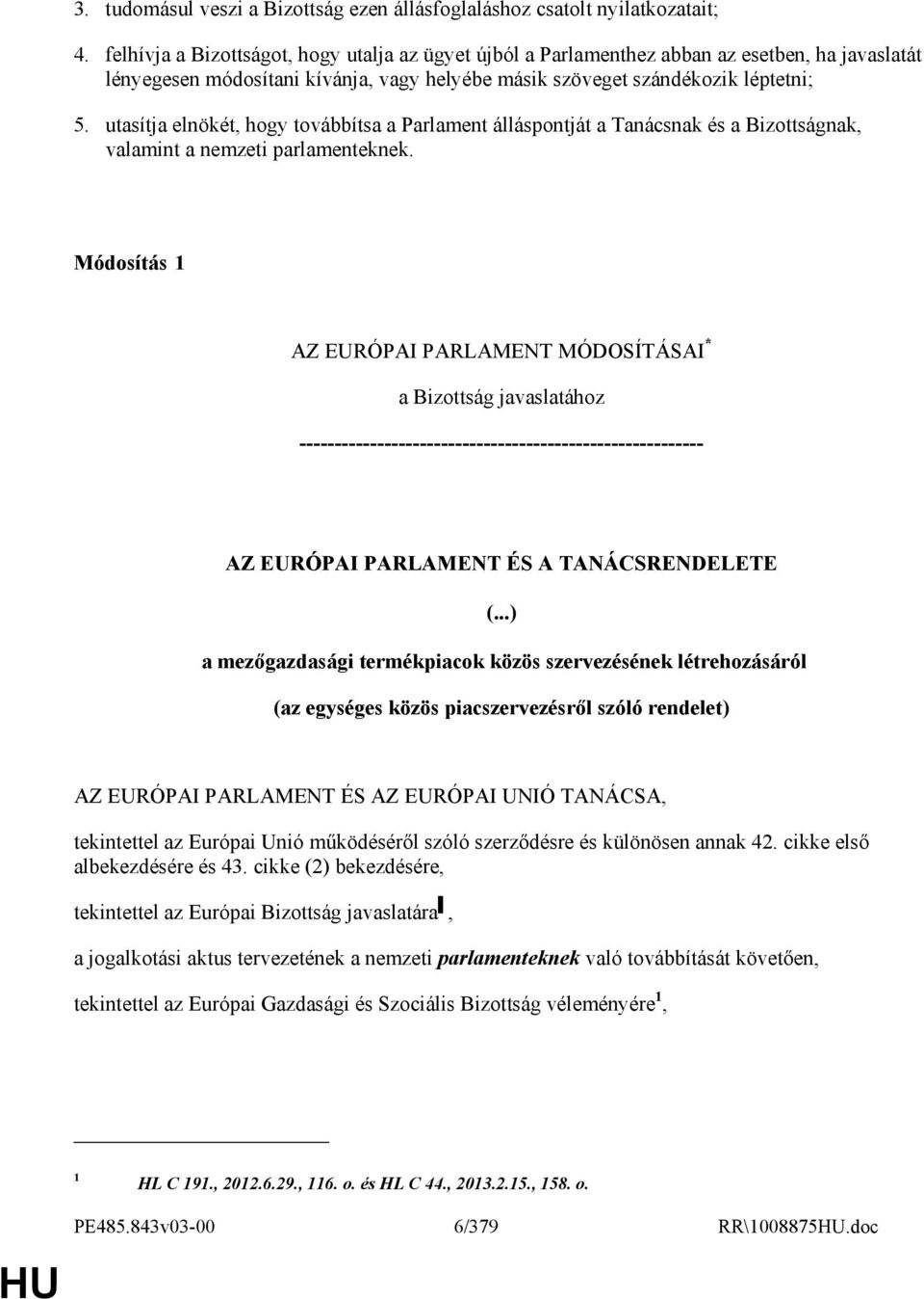 utasítja elnökét, hogy továbbítsa a Parlament álláspontját a Tanácsnak és a Bizottságnak, valamint a nemzeti parlamenteknek.