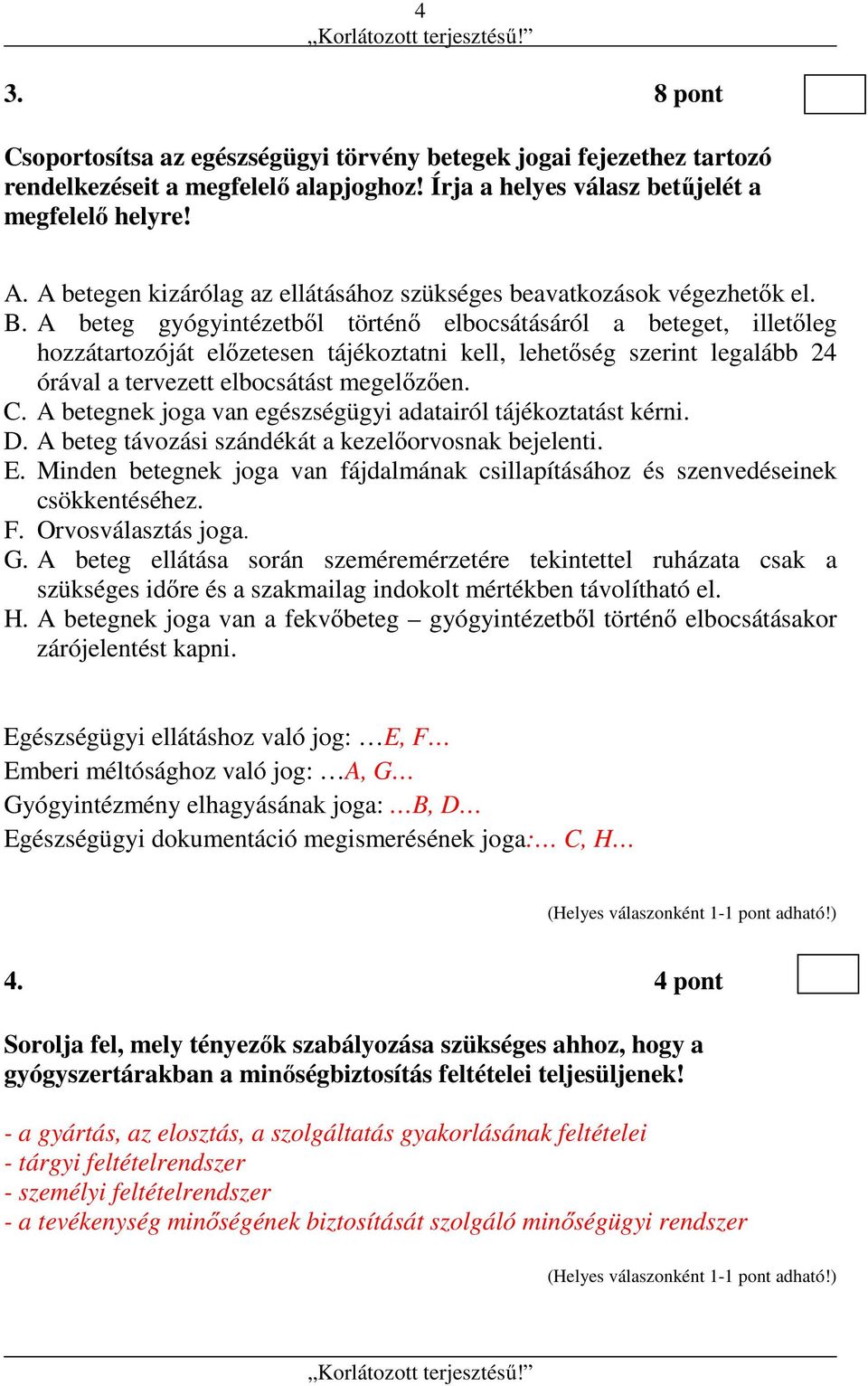 A beteg gyógyintézetből történő elbocsátásáról a beteget, illetőleg hozzátartozóját előzetesen tájékoztatni kell, lehetőség szerint legalább 24 órával a tervezett elbocsátást megelőzően. C.