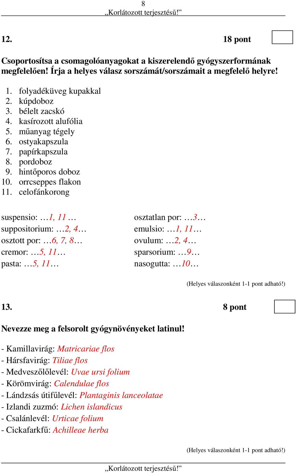 celofánkorong suspensio: 1, 11 osztatlan por: 3 suppositorium: 2, 4 emulsio: 1, 11 osztott por: 6, 7, 8 ovulum: 2, 4 cremor: 5, 11 sparsorium: 9 pasta: 5, 11 nasogutta: 10 13.