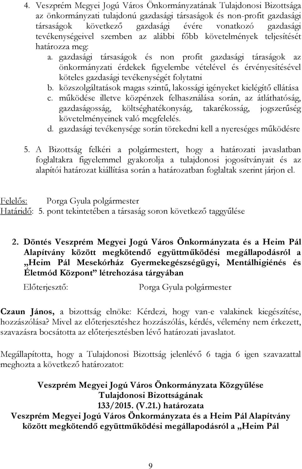 gazdasági társaságok és non profit gazdasági táraságok az önkormányzati érdekek figyelembe vételével és érvényesítésével köteles gazdasági tevékenységét folytatni b.