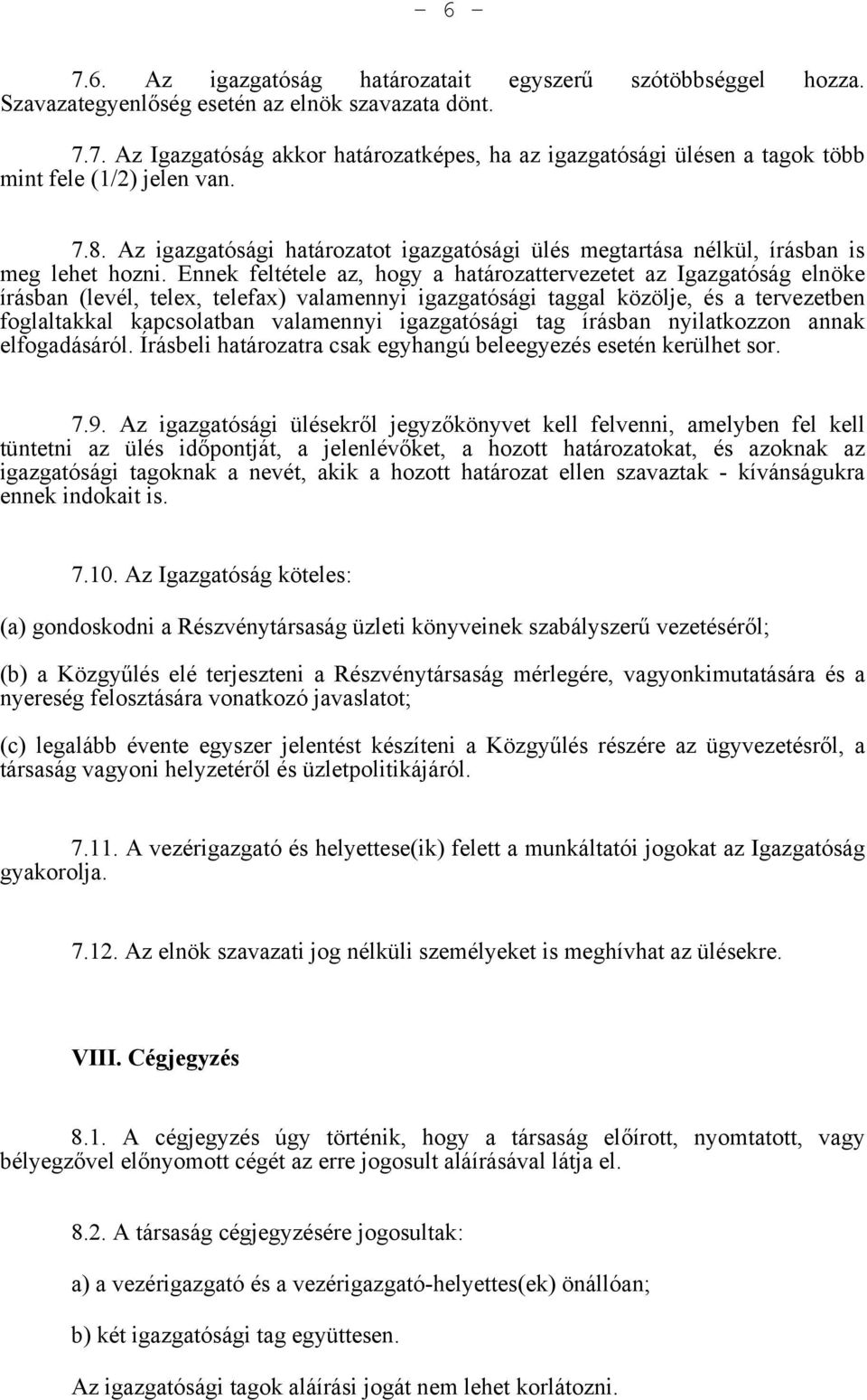 Ennek feltétele az, hogy a határozattervezetet az Igazgatóság elnöke írásban (levél, telex, telefax) valamennyi igazgatósági taggal közölje, és a tervezetben foglaltakkal kapcsolatban valamennyi