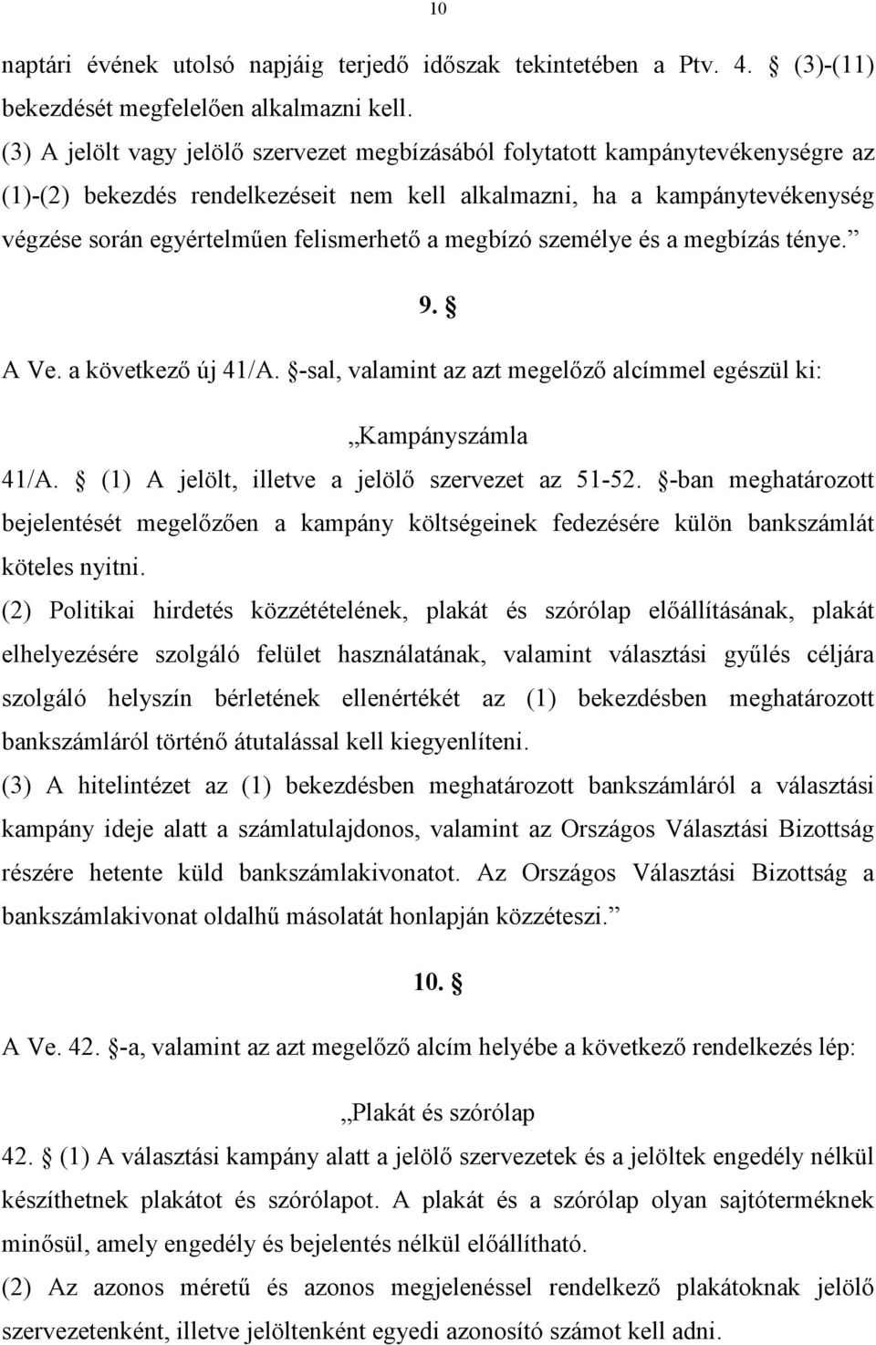 a megbízó személye és a megbízás ténye. 9. A Ve. a következő új 41/A. -sal, valamint az azt megelőző alcímmel egészül ki: Kampányszámla 41/A. (1) A jelölt, illetve a jelölő szervezet az 51-52.