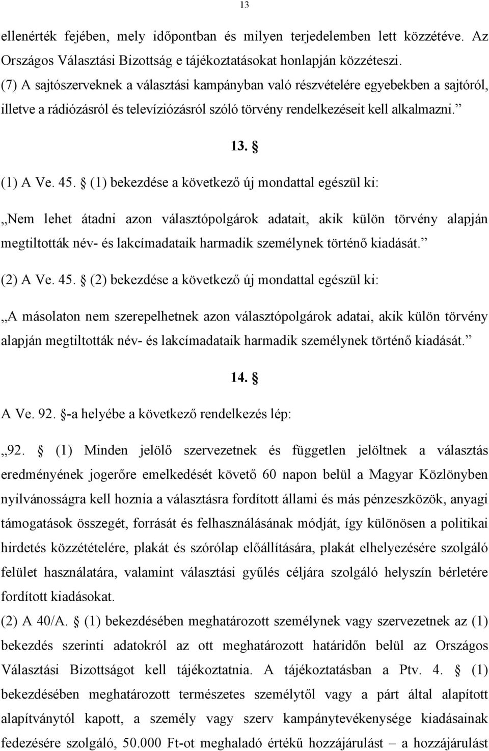 (1) bekezdése a következő új mondattal egészül ki: Nem lehet átadni azon választópolgárok adatait, akik külön törvény alapján megtiltották név- és lakcímadataik harmadik személynek történő kiadását.