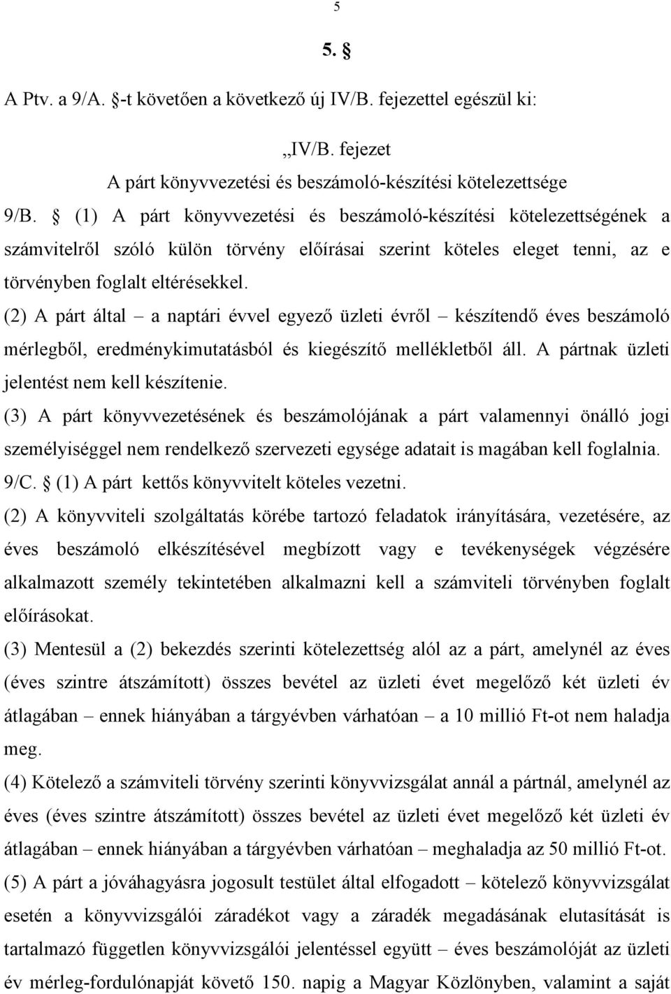 (2) A párt által a naptári évvel egyező üzleti évről készítendő éves beszámoló mérlegből, eredménykimutatásból és kiegészítő mellékletből áll. A pártnak üzleti jelentést nem kell készítenie.