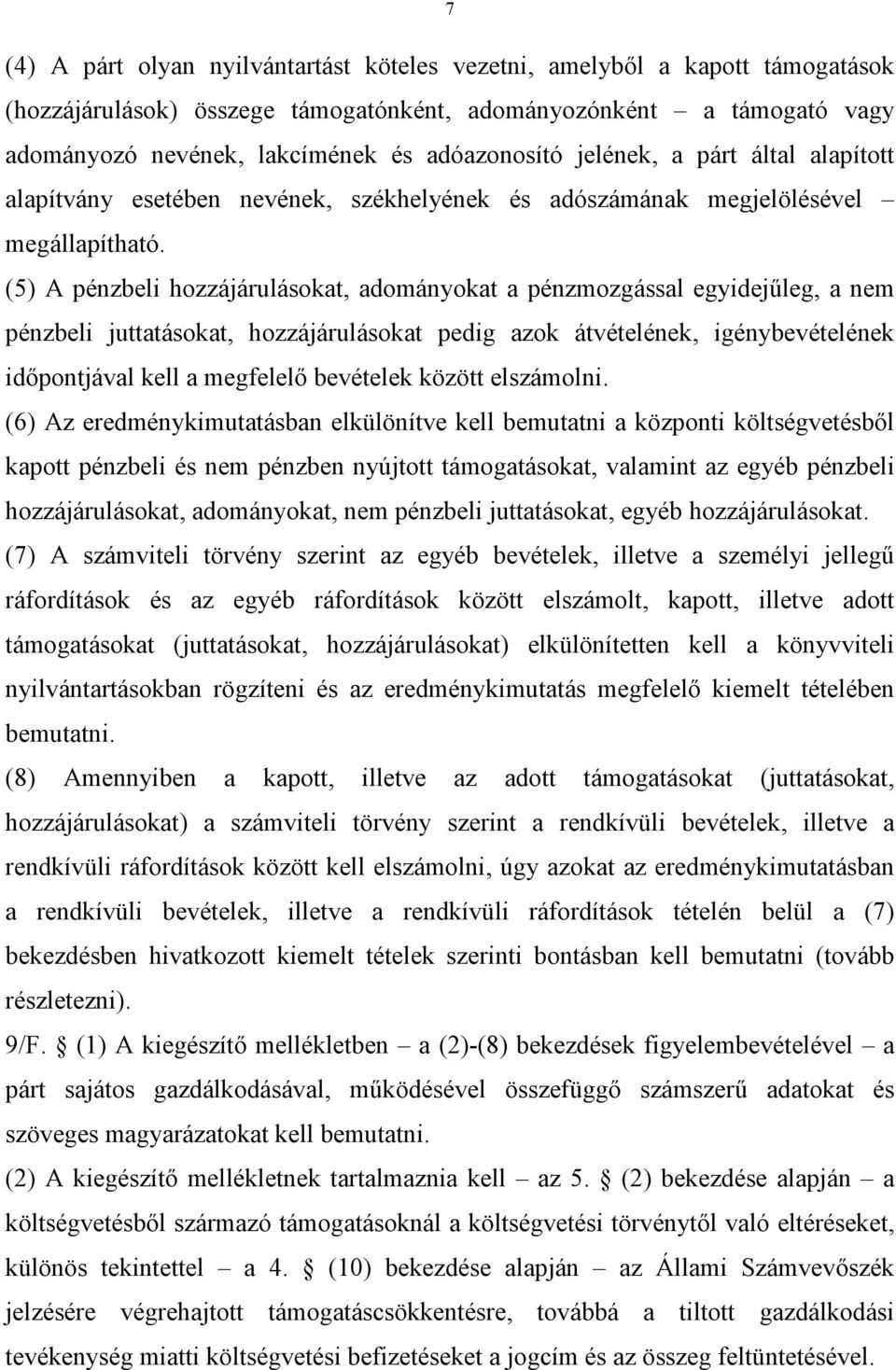 (5) A pénzbeli hozzájárulásokat, adományokat a pénzmozgással egyidejűleg, a nem pénzbeli juttatásokat, hozzájárulásokat pedig azok átvételének, igénybevételének időpontjával kell a megfelelő