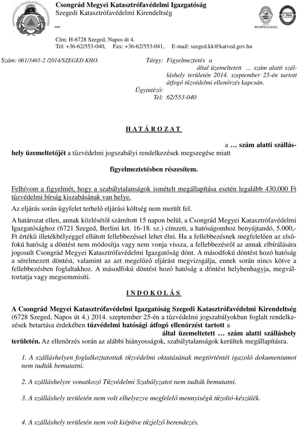 szeptember 25-én tartott átfogó tűzvédelmi ellenőrzés kapcsán. Ügyintéző: Farkas Ádám tű. hdgy., főelőadó Tel: 62/553-040 H A T Á R O Z A T Molnár Gábort (címe: 6750 Algyő, Piactér 7.