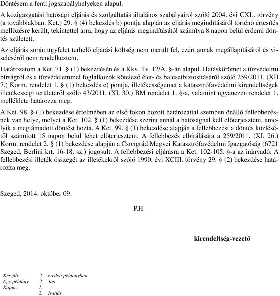 Az eljárás során ügyfelet terhelő eljárási költség nem merült fel, ezért annak megállapításáról és viseléséről nem rendelkeztem. Határozatom a Ket. 71. (1) bekezdésén és a Kkv. Tv. 12/A. -án alapul.