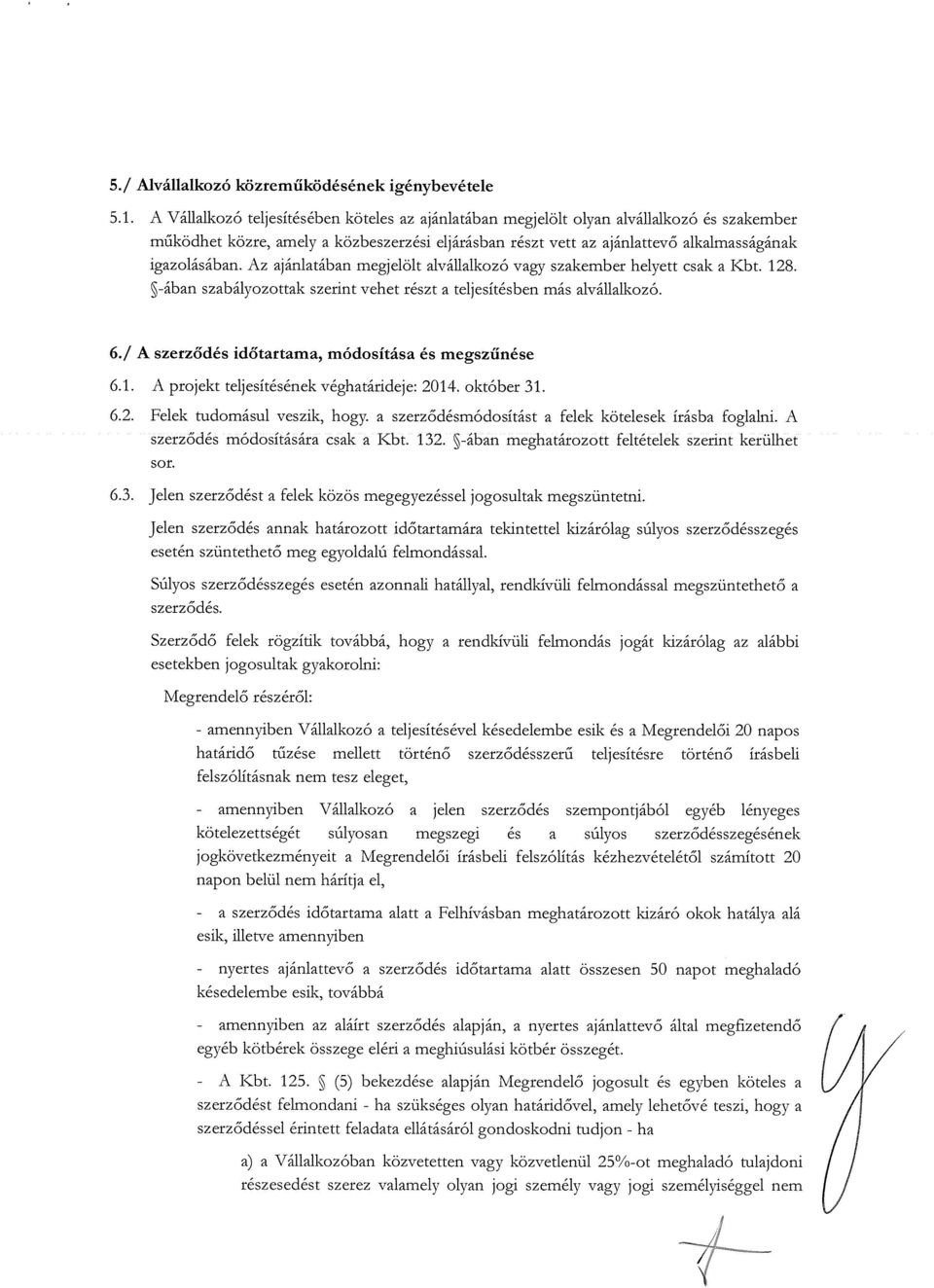 Az ajánlatában megjelölt alvállalkozó vagy szakember helyett csak a Kbt. 128. ~-ában szabályozottak szerint vehet részt a teljesítésben más alvállalkozó. 6.