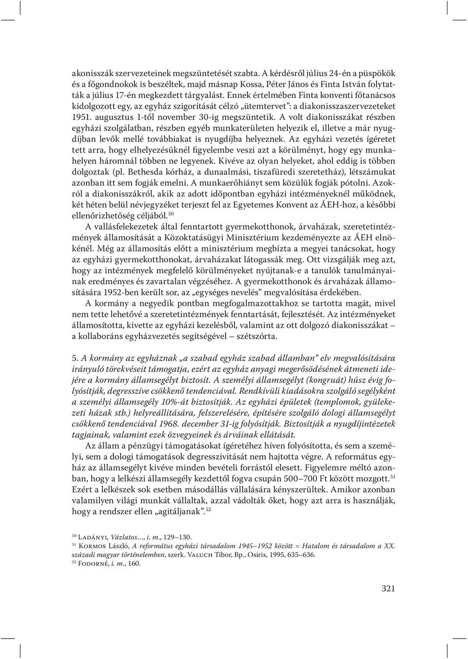 Ennek értelmében Finta konventi főtanácsos kidolgozott egy, az egyház szigorítását célzó ütemtervet : a diakonisszaszervezeteket 1951. augusztus 1-től november 30-ig megszüntetik.