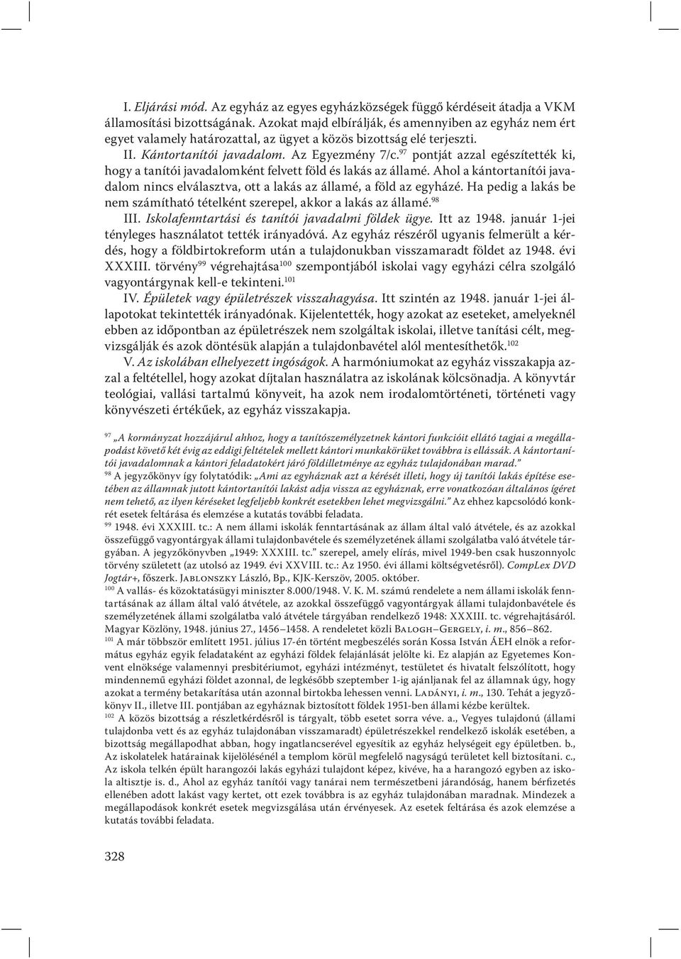 97 pontját azzal egészítették ki, hogy a tanítói javadalomként felvett föld és lakás az államé. Ahol a kántortanítói javadalom nincs elválasztva, ott a lakás az államé, a föld az egyházé.