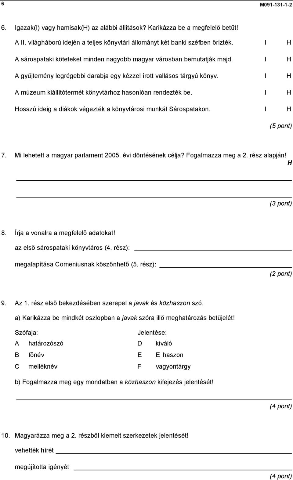 I H A múzeum kiállítótermét könyvtárhoz hasonlóan rendezték be. I H Hosszú ideig a diákok végezték a könyvtárosi munkát Sárospatakon. I H (5 pont) 7. Mi lehetett a magyar parlament 2005.