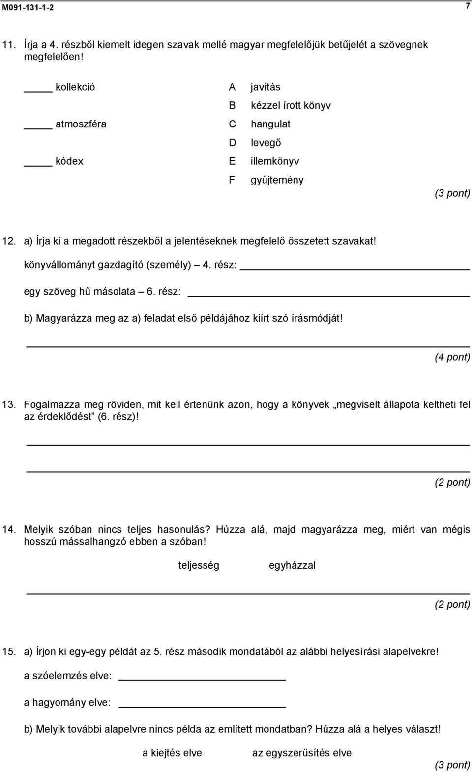 könyvállományt gazdagító (személy) 4. rész: egy szöveg hű másolata 6. rész: b) Magyarázza meg az a) feladat első példájához kiírt szó írásmódját! 13.