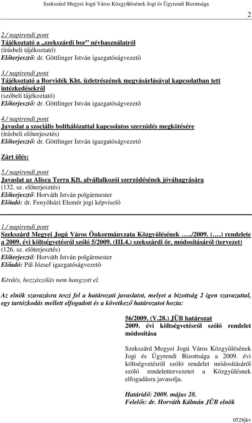 / napirendi pont Javaslat az Alisca Terra Kft. alvállalkozói szerzıdésének jóváhagyására (132. sz. elıterjesztés) Elıadó: dr. Fenyıházi Elemér jogi képviselı 1.