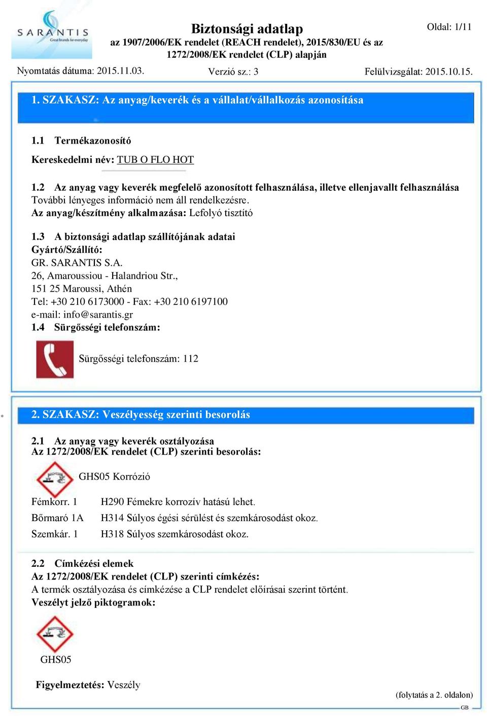 3 A biztonsági adatlap szállítójának adatai Gyártó/Szállító: GR. SARANTIS S.A. 26, Amaroussiou - Halandriou Str.