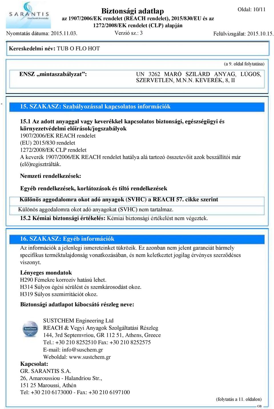 keverék 1907/2006/EK REACH rendelet hatálya alá tartozó összetevőit azok beszállítói már (elő)regisztrálták.